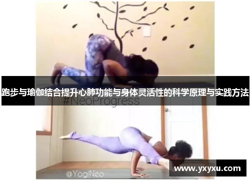跑步与瑜伽结合提升心肺功能与身体灵活性的科学原理与实践方法