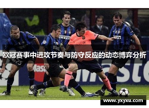 欧冠赛事中进攻节奏与防守反应的动态博弈分析